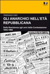 Gli anarchici nell'età repubblicana. Dalla Resistenza agli anni della Contestazione. 1943-1968