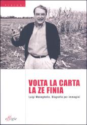 Volta la carta la ze finia. Luigi Meneghello. Biografia per immagini. Ediz. illustrata