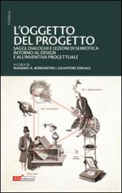 L'oggetto del progetto. Saggi, dialoghi e lezioni di semiotica intorno al design e all'inventiva progettuale