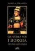 Giustizia per i Borgia. Delitti, crimini e amori di Alessandro VI, Cesare e Lucrezia al vaglio di un magistrato