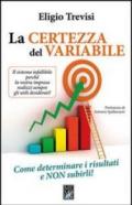 La certezza del variabile. Come determinare i risultati e non subirli!