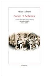 Fuoco di bellezza. La formazione del sistema sportivo nazionale italiano (1861-1914)