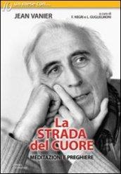 La strada del cuore. Meditazioni e preghiere di Jean Vanier