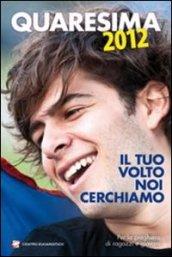 Quaresima 2012. Il tuo volto noi cerchiamo. Per la preghiera di ragazzi e giovani