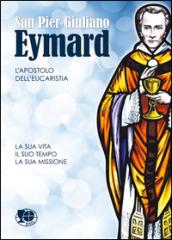 San Pier Giuliano Eymard, l'apostolo. La sua vita, il suo tempo, la sua missione