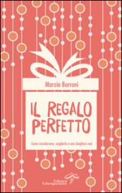 Il regalo perfetto. Come ricordarsene, sceglielo e non sbagliarlo mai