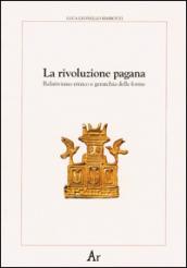 La rivoluzione pagana. Relativismo etnico e gerarchia delle forme