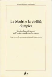 Le madri e la virilità olimpica. Studi sulla storia segreta dell'antico mondo mediterraneo