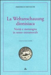 La Weltanschauung dionisiaca. Verità e menzogna in senso extramorale. Ediz. italiana e tedesca