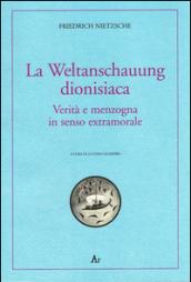 La Weltanschauung dionisiaca. Verità e menzogna in senso extramorale. Ediz. italiana e tedesca