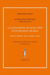 Astrologia cristiana. Vol. 2: soluzione di ogni tipo di domanda oraria. Dalla prima alla sesta casa, La.