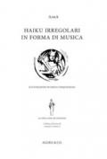 Haiku irregolari in forma di musica. Ediz. italiana e inglese