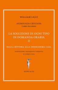 Astrologia cristiana. Vol. 2: soluzione di ogni tipo di domanda oraria. Dalla settima alla dodicesima casa, La.