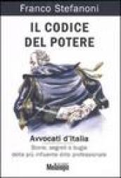 Il codice del potere. Avvocati d'Italia. Storie, segreti e bugie della più influente élite professionale