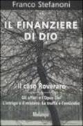 Finanziere di Dio. Il caso Roveraro. Gli affari e l'Opus Dei. L'intrigo e il mistero. La truffa e l'omicidio (Il)