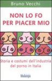 Non lo fo per piacer mio. Storia e costumi dell'industria del porno in Italia