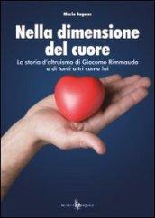 Nella dimensione del cuore. La storia d'altruismo di Giacomo Rimmaudo e di tanti altri come lui