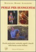 Perle per buongustai. Ricette particolari, curiosità, segreti e trucchi della buona cucina italiana