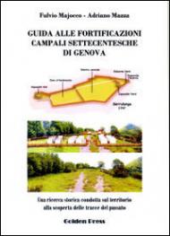 Guida alle fortificazioni campali settecentesche di Genova. Una ricerca storica condotta sul territorio alla scoperta delle tracce del passato