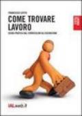 Come trovare lavoro. Guida pratica dal curriculum all'assunzione