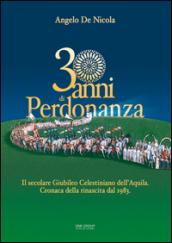 30 anni di Perdonanza Il secolare giubileo celestiniano dell'Aquila. Cronaca della rinascita dal 1983