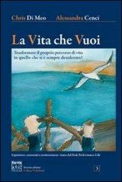 La vita che vuoi. Trasformare il proprio percorso di vita in quello che si è sempre desiderato!