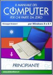 Il manuale del computer per chi parte da zero. Edizione Win 8/8.1