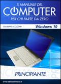 Il manuale del computer per chi parte da zero. Edizione Windows 10