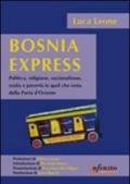 Bosnia express. Politica, religione, nazionalismo e povertà in quel che resta della porta d'Oriente