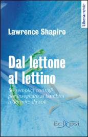 Dal lettone al lettino. 50 semplici consigli per insegnare ai bambini a dormire da soli