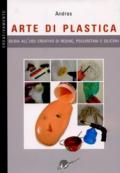 Arte di plastica. Guida all'uso creativo di resine, poliuretani e siliconi