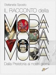 Il racconto della moda. Dalla preistoria ai nostri giorni. Ediz. illustrata