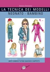 La tecnica dei modelli neonato-bambino 0/12. Come realizzare abiti, camicie, tutine, giacche, cappotti