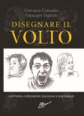 Disegnare il volto. Anatomia, espressioni, emozioni e sentimenti. Ediz. illustrata