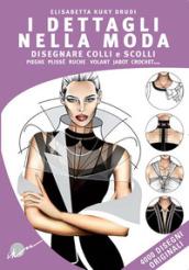 I dettagli nella moda. Disegnare colli e scolli, pieghe, plissé, ruche, volant, jabot, crochet... Ediz. multilingue