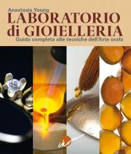 Laboratorio di gioielleria. Guida completa alle tecniche dell'arte orafa