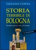 Storia terribile di Bologna. Tremila anni di vita e di morte