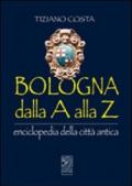 Bologna dalla A alla Z. Enciclopedia della città antica