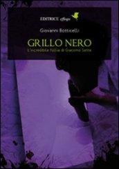 Grillo nero. L'incredibile follia di Giacomo Sette