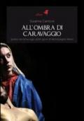 All'ombra di Caravaggio. Ipotesi narrativa sugli ultimi giorni di Michelangelo Merisi