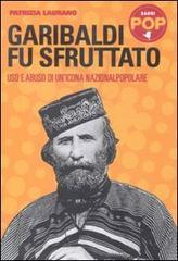 Garibaldi fu sfruttato. Uso e abuso di un'icona nazionalpopolare