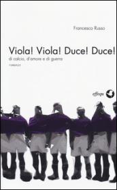 Viola! Viola! Duce! Duce! Di calcio, d'amore e di guerra