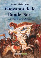 Giovanni delle Bande Nere. L'uomo e il condottiero