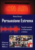 Persuasione estrema. Tecniche avanzate di influenzamento a distanza