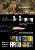 On sniping. Manuale sul tiro di precisione con armi lunghe ad uso di Forze Armate e dell'Ordine, cacciatori, sportivi ed appassionati