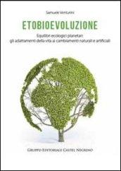 Etobioevoluzione. Equilibri ecologici planetari. Gli adattamenti della vita ai cambiamenti naturali e artificiali