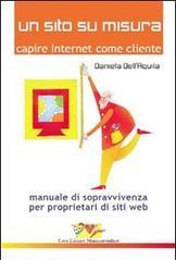 Un sito su misura. Capire Internet come cliente. Manuale di sopravvivenza per proprietari di siti web