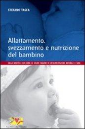 Allattamento, svezzamento e nutrizione del bambino. Dalla nascita a 2 anni: le solide ragioni di un'alimentazione naturale e sana