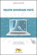 Volevo diventare papà. Storia di un sogno e di una lotta d'amore