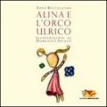 Alina e l'orco Ulrico. Ediz. illustrata